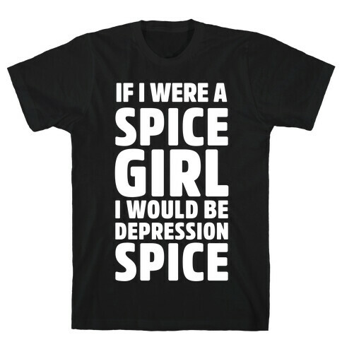 If I Were A Spice Girl I Would Be Depression Spice T-Shirt