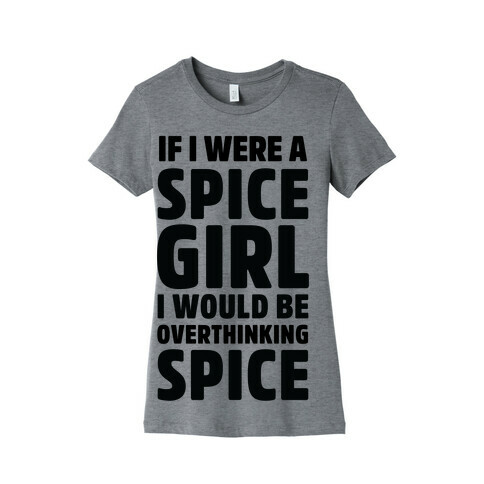If I Were A Spice Girl I Would Be Overthinking Spice Womens T-Shirt