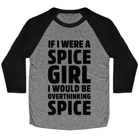 If I Were A Spice Girl I Would Be Overthinking Spice Baseball Tee