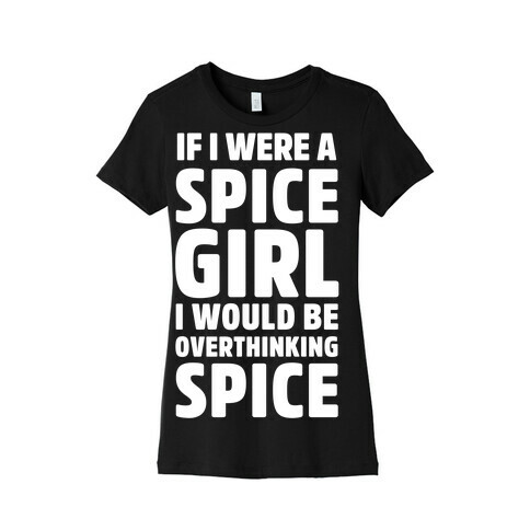 If I Were A Spice Girl I Would Be Overthinking Spice Womens T-Shirt