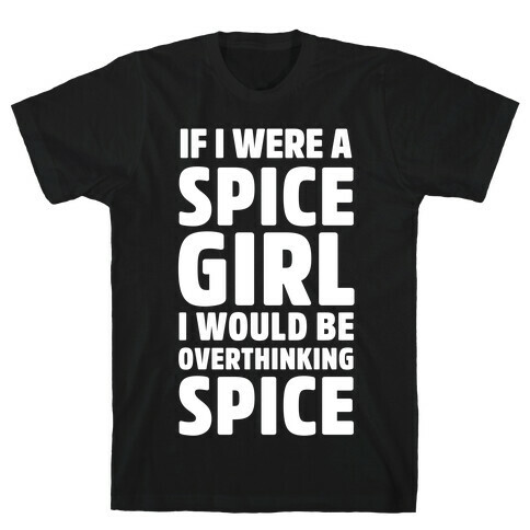 If I Were A Spice Girl I Would Be Overthinking Spice T-Shirt