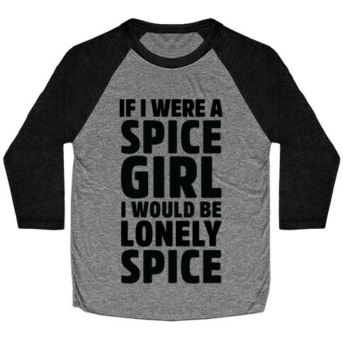 If I Were A Spice Girl I Would Be Lonely Spice Baseball Tee