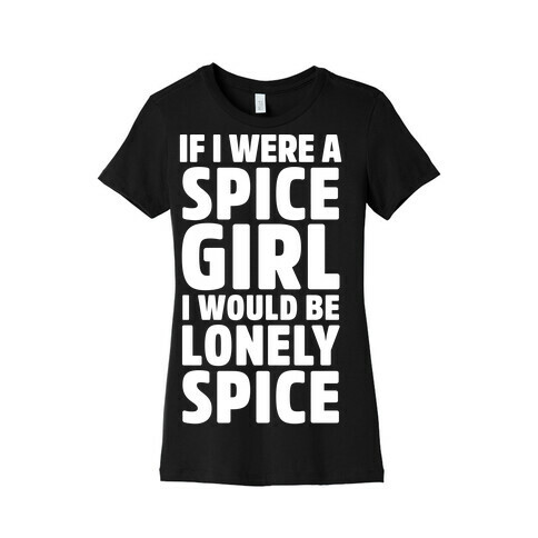 If I Were A Spice Girl I Would Be Lonely Spice Womens T-Shirt