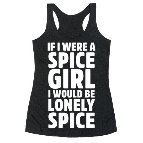If I Were A Spice Girl I Would Be Lonely Spice Racerback Tank Top
