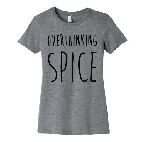 Overthinking Spice Womens T-Shirt