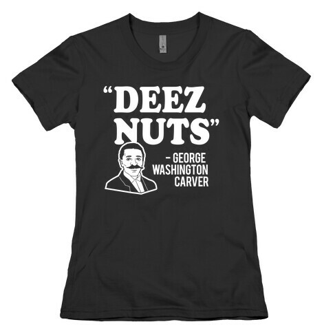 Deez Nuts (George Washington Carver Parody) Womens T-Shirt