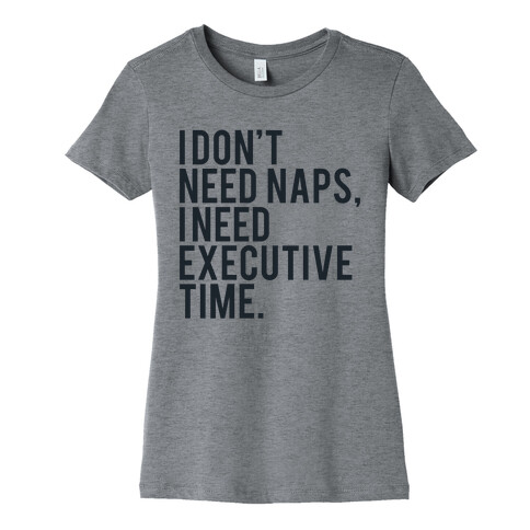 I Don't Need Naps, I Need Executive Time Womens T-Shirt