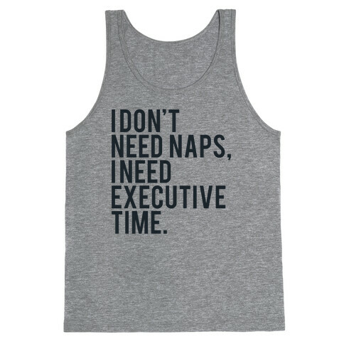 I Don't Need Naps, I Need Executive Time Tank Top