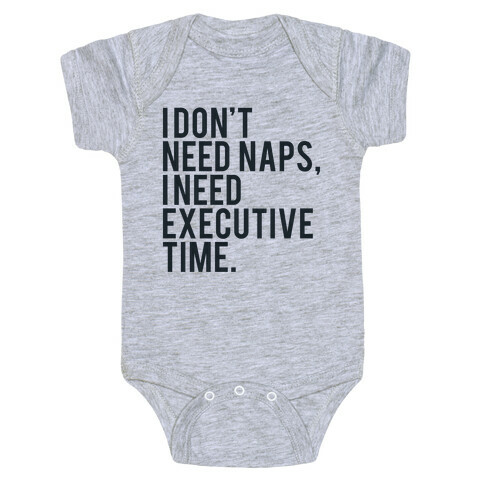 I Don't Need Naps, I Need Executive Time Baby One-Piece
