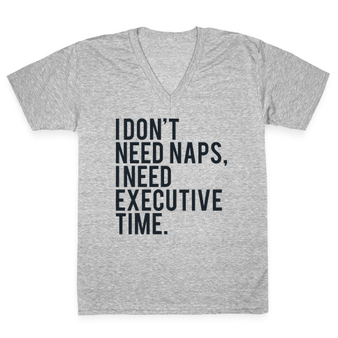 I Don't Need Naps, I Need Executive Time V-Neck Tee Shirt