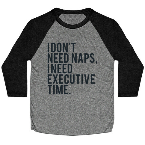 I Don't Need Naps, I Need Executive Time Baseball Tee