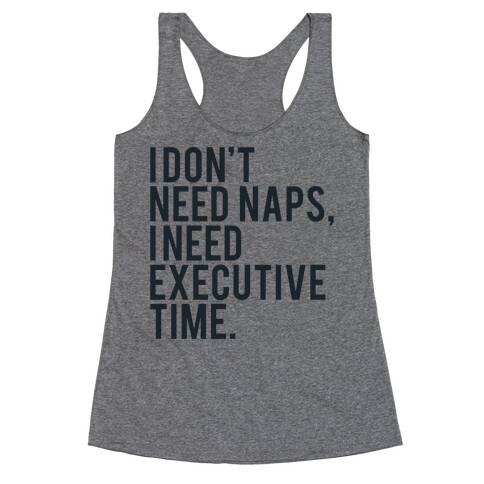 I Don't Need Naps, I Need Executive Time Racerback Tank Top