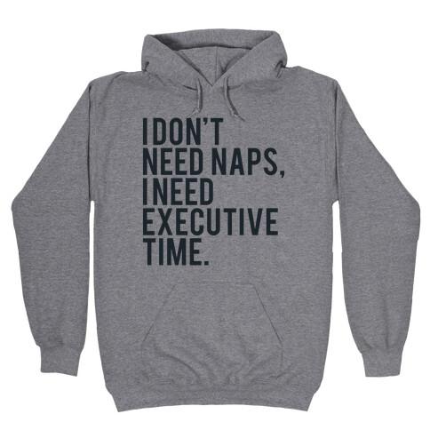 I Don't Need Naps, I Need Executive Time Hooded Sweatshirt