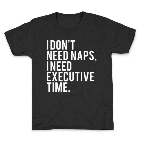 I Don't Need Naps, I Need Executive Time Kids T-Shirt