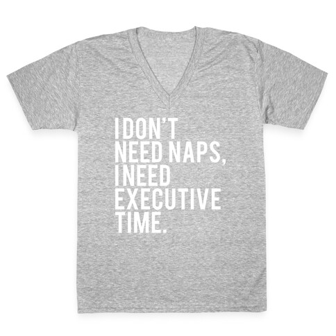 I Don't Need Naps, I Need Executive Time V-Neck Tee Shirt