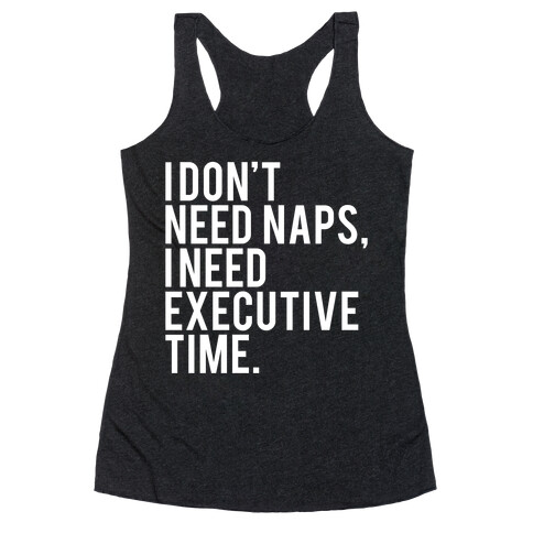 I Don't Need Naps, I Need Executive Time Racerback Tank Top