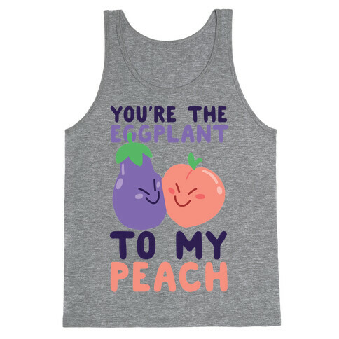 You're the Eggplant to my Peach Tank Top