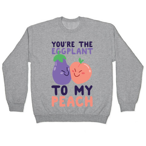 You're the Eggplant to my Peach Pullover