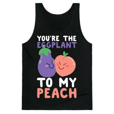 You're the Eggplant to my Peach Tank Top