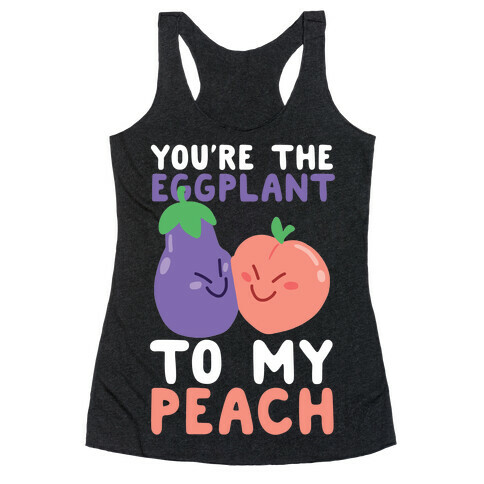 You're the Eggplant to my Peach Racerback Tank Top