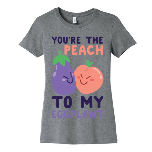 You're the Peach to my Eggplant Womens T-Shirt