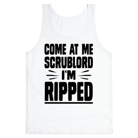 Come At Me Scrublord I'm Ripped Tank Top