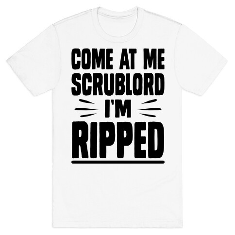 Come At Me Scrublord I'm Ripped T-Shirt