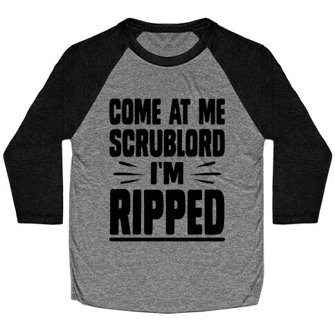 Come At Me Scrublord I'm Ripped Baseball Tee