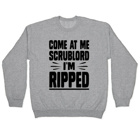 Come At Me Scrublord I'm Ripped Pullover
