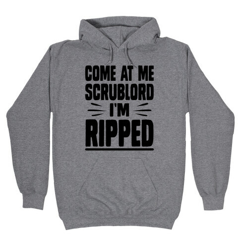 Come At Me Scrublord I'm Ripped Hooded Sweatshirt