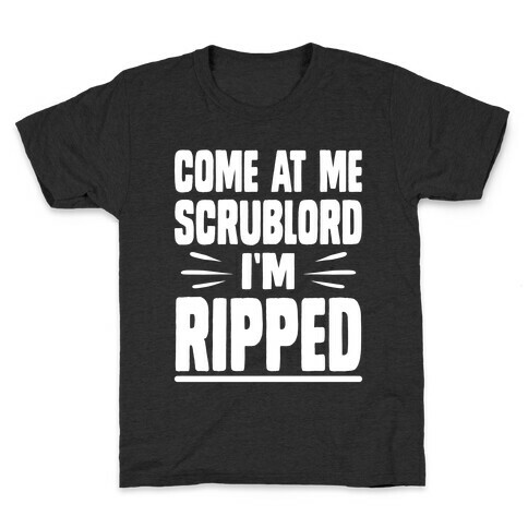 Come At Me Scrublord I'm Ripped Kids T-Shirt