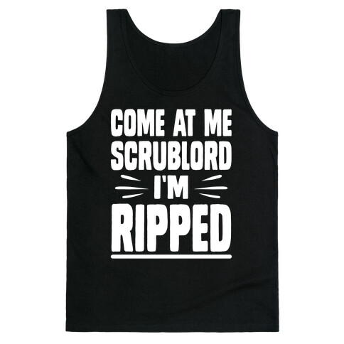 Come At Me Scrublord I'm Ripped Tank Top