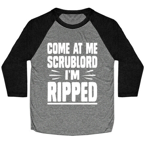 Come At Me Scrublord I'm Ripped Baseball Tee