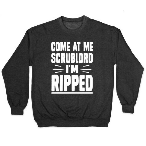 Come At Me Scrublord I'm Ripped Pullover