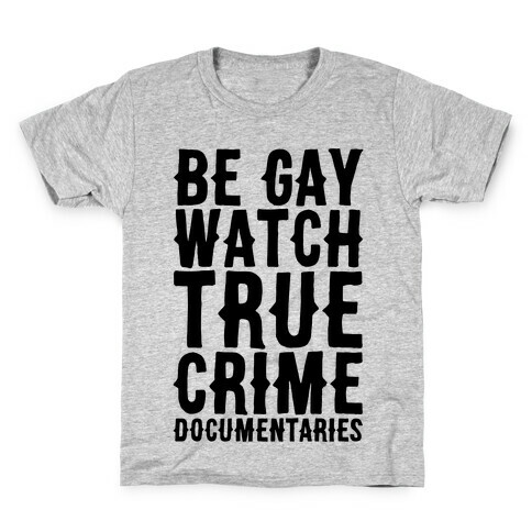 Be Gay Watch True Crime Documentaries  Kids T-Shirt