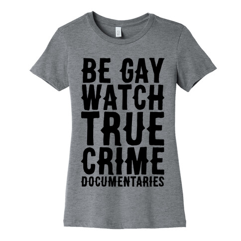 Be Gay Watch True Crime Documentaries  Womens T-Shirt