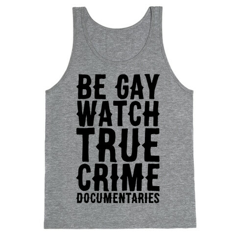 Be Gay Watch True Crime Documentaries  Tank Top