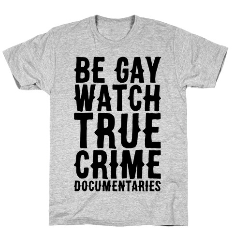 Be Gay Watch True Crime Documentaries  T-Shirt