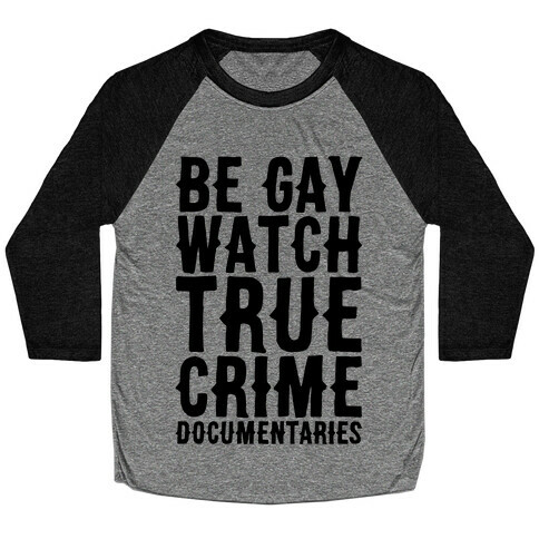 Be Gay Watch True Crime Documentaries  Baseball Tee