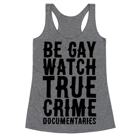 Be Gay Watch True Crime Documentaries  Racerback Tank Top