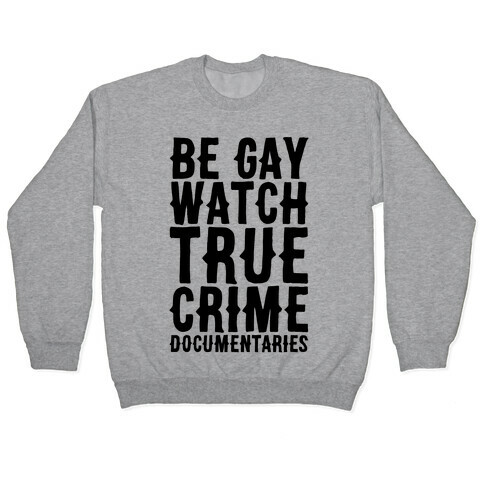 Be Gay Watch True Crime Documentaries  Pullover