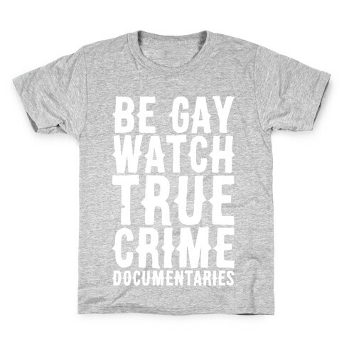 Be Gay Watch True Crime Documentaries White Print Kids T-Shirt