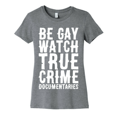 Be Gay Watch True Crime Documentaries White Print Womens T-Shirt