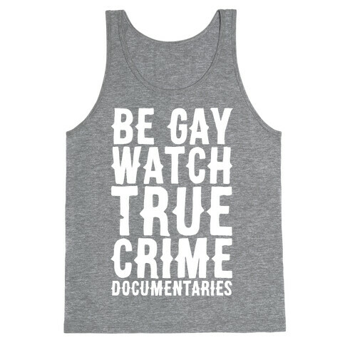 Be Gay Watch True Crime Documentaries White Print Tank Top
