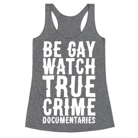 Be Gay Watch True Crime Documentaries White Print Racerback Tank Top