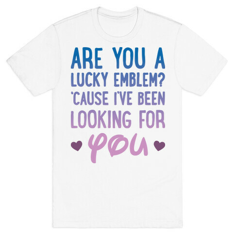 Are You A Lucky Emblem? 'Cause I've Been Looking For You T-Shirt