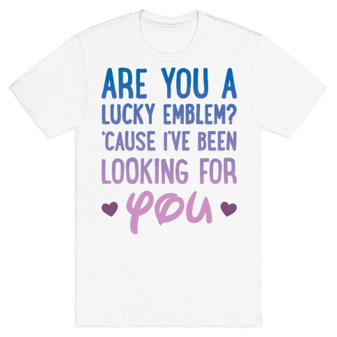 Are You A Lucky Emblem? 'Cause I've Been Looking For You T-Shirt