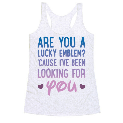Are You A Lucky Emblem? 'Cause I've Been Looking For You Racerback Tank Top