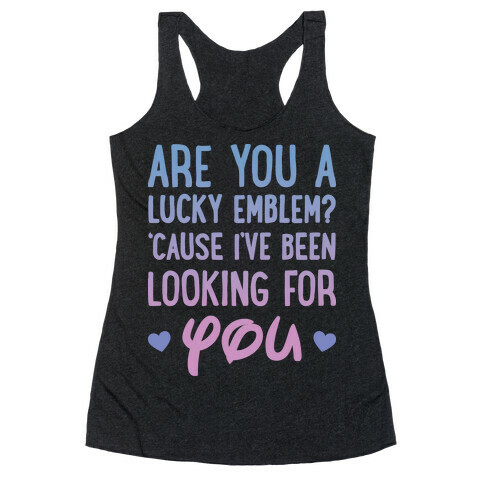 Are You A Lucky Emblem? 'Cause I've Been Looking For You Racerback Tank Top