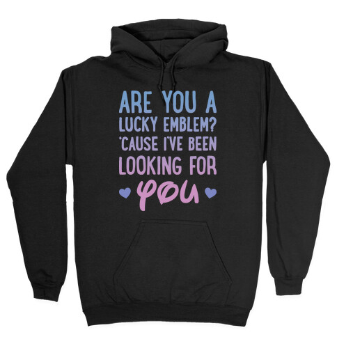 Are You A Lucky Emblem? 'Cause I've Been Looking For You Hooded Sweatshirt